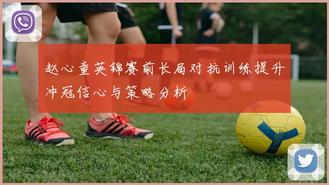 赵心童英锦赛前长局对抗训练提升冲冠信心与策略分析